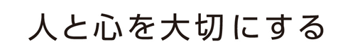 「人と心を大切にする」